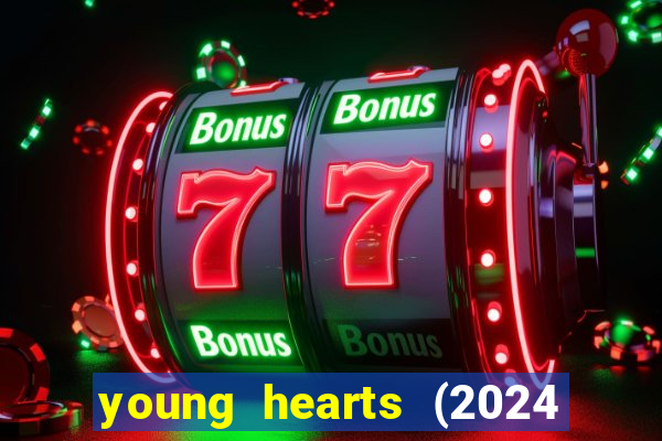 young hearts (2024 assistir online gratis)